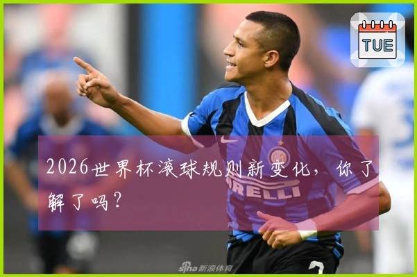 2026世界杯滚球规则新变化，你了解了吗？