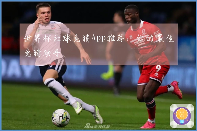 世界杯让球竞猜App推荐，你的最佳竞猜助手